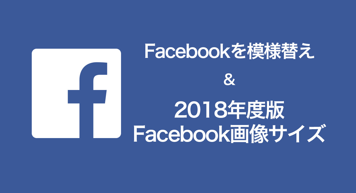 Facebookの模様替え&2018年度版Facebook画像サイズおさらい